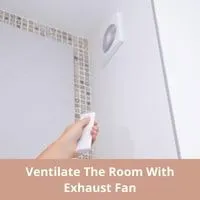 Ventilate the Room with Exhaust Fan