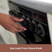 Gas Leak From Stove Knob