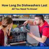 how long do dishwashers last 2022 guide