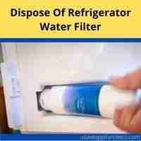 how to dispose of refrigerator water filter 2022