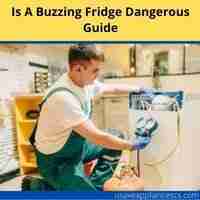 Is a buzzing fridge dangerous 2022 guide