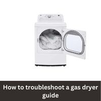 How to troubleshoot a gas dryer 2023 guide
