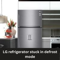 LG refrigerator stuck in defrost