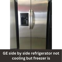GE side by side refrigerator not cooling but freezer is 2023